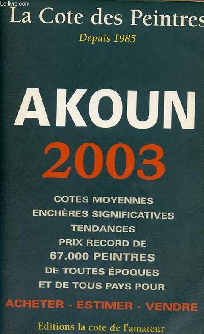 Akoun la cte des peintres 2003 - Ctes moyennes enchres significatives tendances prix records de 67 000 peintres de toutes poques et de tous pays.