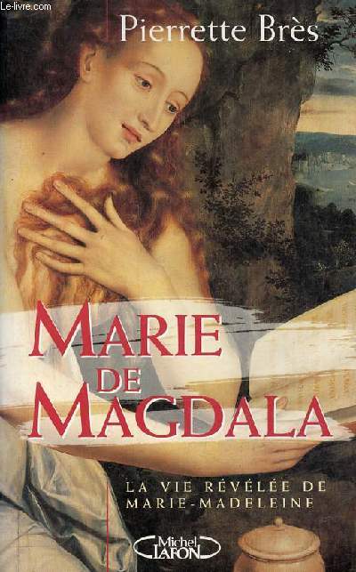 Marie de Magdala - La vie rvle de Marie-Madeleine.