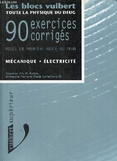 90 exercices corrigs poss en premire anne du DEUG  l'universit Pierre et Marie Curie / PVI - Mcanique - lectricit - Les blocs Vuibert toute la physique du DEUG.