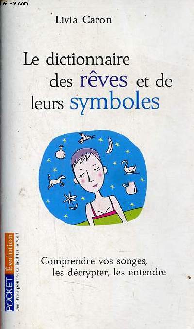Dictionnaire des rves et de leurs symboles - Comprendre vos songes, les dcrypter, les entendre - Collection Pocket volution n13644.