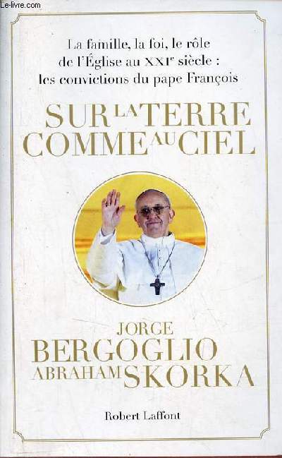 Sur la terre comme au ciel - La famille, la foi, le rle de l'glise au XXIe sicle : les convictions du pape Franois.