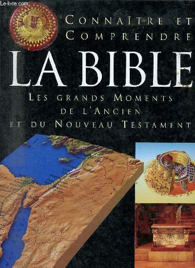 Connatre et comprendre la bible les grands moments de l'ancien et du nouveau testament.