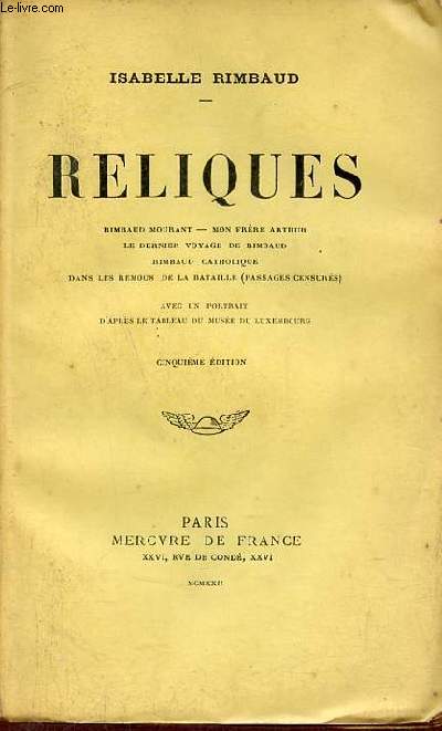 Reliques - Rimbaud Mourant - Mon frre Arthur - le dernier voyage de Rimbaud - Rimbaud catholique - dans les rmeous de la bataille (passages censurs) - 5 e dition.