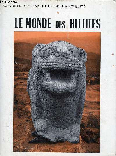 Le monde des Hittites - Collection grandes civilisations de l'antiquit .