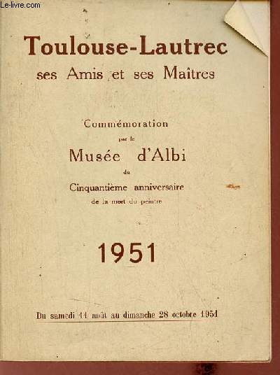 Toulouse-Lautrec ses Amis et ses Matres - Commmoration par le Muse d'Albi du cinquantime anniversaire de la mort du peinture 1951 - Du samedi 11 aot au dimanche 28 octobre 1951.