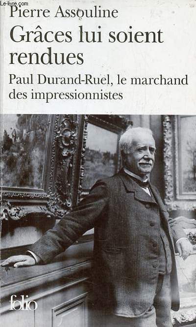 Grces lui soient rendues Paul Durand-Ruel, le marchand des impressionnistes - Collection Folio n3999.