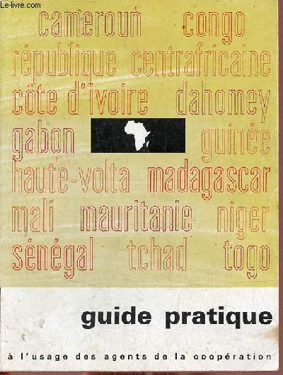 Guide pratique sur les Rpuubliques : Fdrale du Cameroun, Centrafricaine, du Congo, de Cte d'Ivoire, du Dahomey, Gabonaise, de Guine, de Haute-Volta, Malgache, du Mali, Islamique de Mauritanie, du Niger, du Sngal, du Tchad, du Togo.