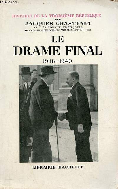 Histoire de la troisime rpublique - Tome 7 : Le drame final 1938-1940.