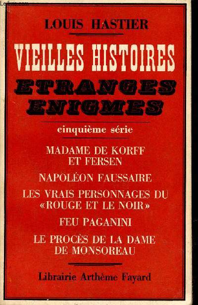 Vieilles histoires tranges nigmes - Cinquime srie : Madame de Korff et Fersen - Napolon Faussaire - Les vrais personnages du rouge et le noir - Feu Paganini - Le procs de la Dame de Monsoreau.