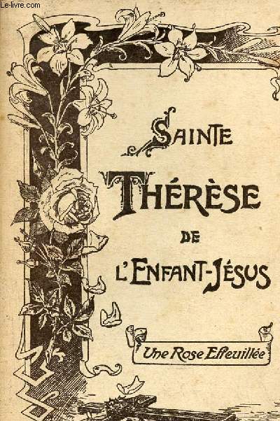 Sainte Thrse de l'Enfant-Jsus - Histoire d'une me crite par elle-mme - Une rose effeuille.