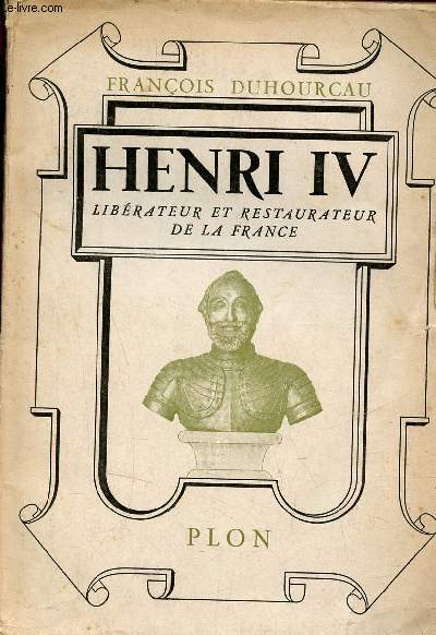 Henri IV librateur et restaurateur de la France - Envoi de l'auteur.