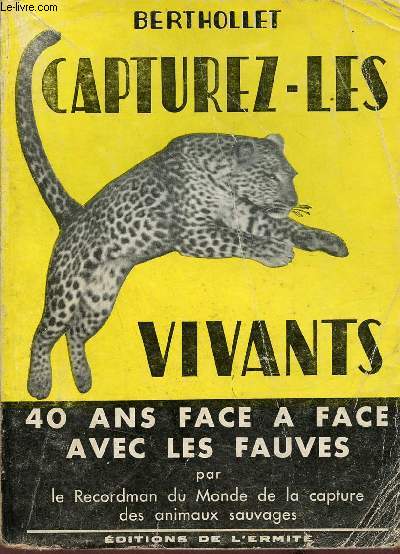 Capturez-les vivants - 40 ans face  face avec les fauves.