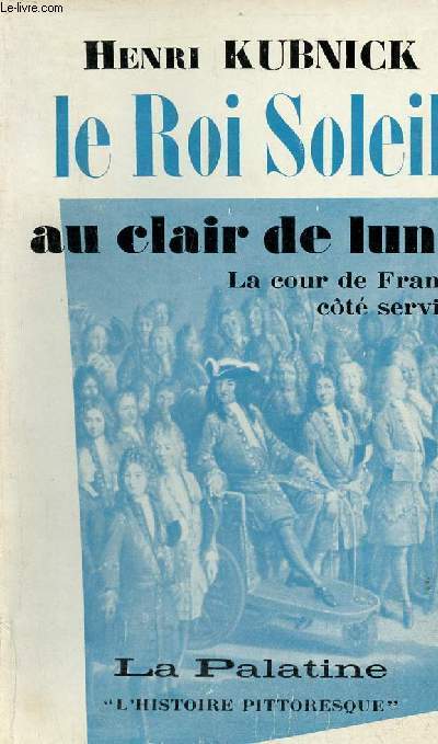Le Roi Soleil au clair de lune - La cour de France ct service - Collection l'histoire pittoresque - Envoi de l'auteur.