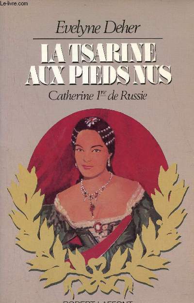 La Tsarine aux pieds nus Catherine 1re de Russie - Envoi de l'auteur - Collection l'amour et la gloire.