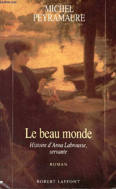 Le beau monde - Histoire d'Anna Labrousse, servante - Roman - Envoi de l'auteur.