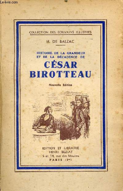 Histoire de la grandeur et de la dcadence de Csar Birotteau Marchand Parfumeur Adjoint au maire du deuxime arrindissement de Paris Chevalier de la Lgion d'Honneur - Collection crivains illustrs.