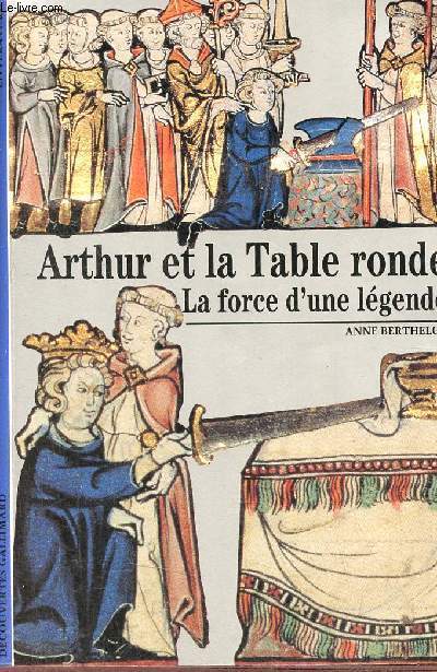 Arthur et la Table ronde la force d'une légende - Collection découvertes gallimard n°298.