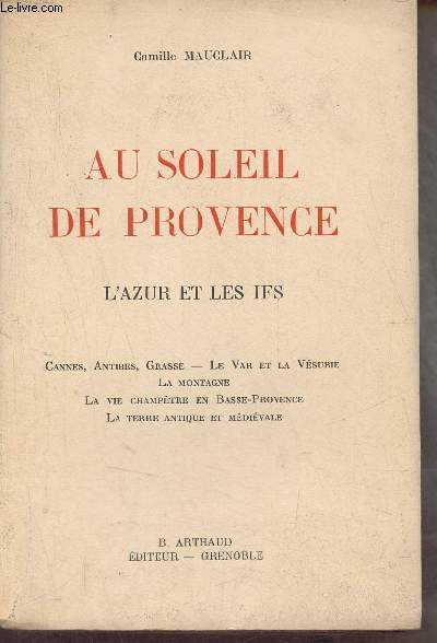 Au soleil de Provence l'Azur et les Ifs - Cannes, Antibes, Grasse - Le Var et la Vsubie, la montagne, la vie champtre en Basse-Provence, la terre antique et mdivale.