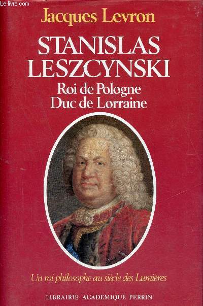 Stanislas Leszcynski roi de Pologne Duc de Lorraine - Un roi philosophe au sicle des lumires + envoi de l'auteur - Collection prsence de l'histoire.