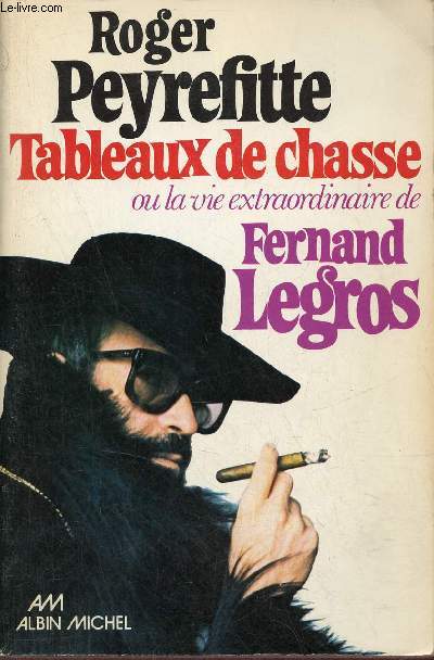 Tableaux de chasse ou la vie extraordinaire de Fernand Legros.