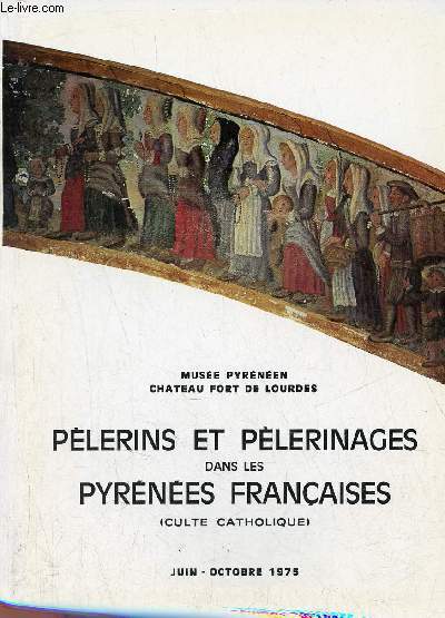 Catalogue Plerins et plerinages dans les Pyrnes franaises (culte catholique) - Muse Pyrnen Chateau Fort de Lourdes - Juin-octobre 1975.
