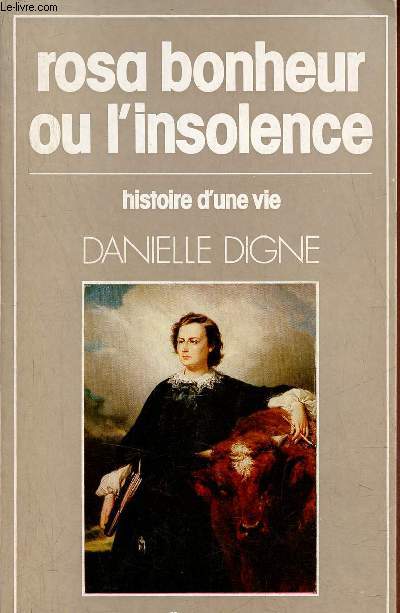 Rosa Bonheur ou l'insolence l'historie d'une vie 1822-1899 - Envoi de l'auteur - Collection femme.