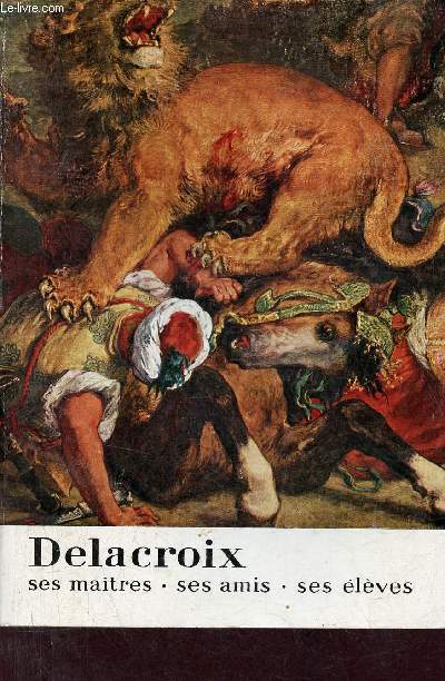 Catalogue Delacroix ses matres, ses amis, ses lves - 17 mai - 30 septembre 1963.