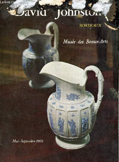 Catalogue d'exposition David Johnston les dbuts de la faence fine  Bordeaux 1829-1845 - Muse des beaux-arts Bordeaux mai-septembre 1969 .