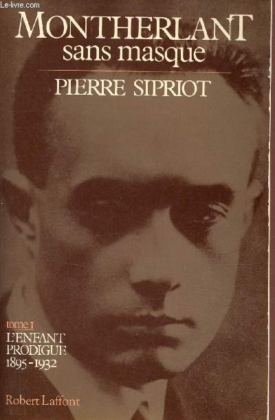 Montherlant sans masque - Tome 1 : L'enfant prodigue 1895-1932.