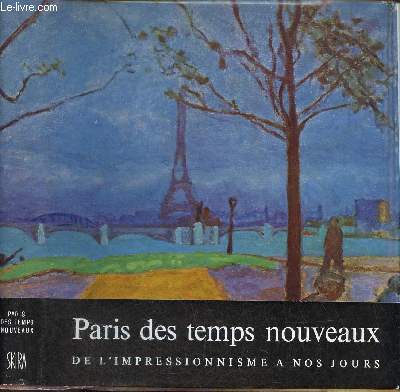 Paris des temps nouveaux - de l'impressionnisme  nos jours - Collection le got de notre temps n21.