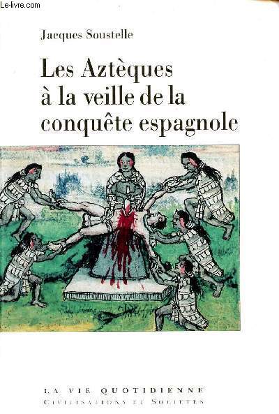 Les Aztques  la veille de la conqute espagnole - Collection la vie quotidienne civilisations et socits.