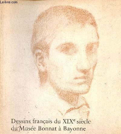 Catalogue d'exposition Dessins franais du XIXe sicle du Muse Bonnat  Bayonne LXIXe exposition du Cabinet des Dessins - Muse du Louvre 2 fvrier - 30 avril 1979.