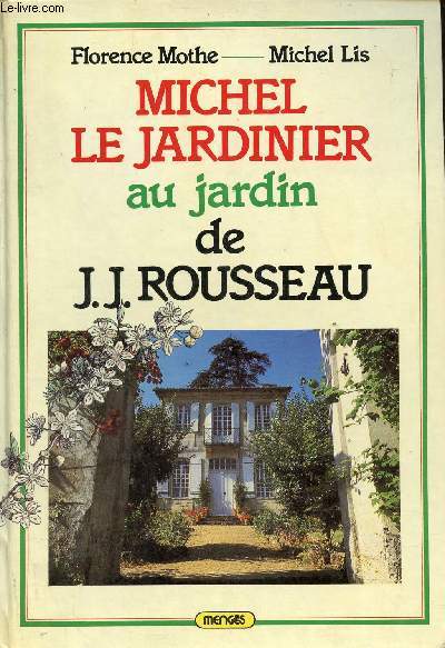 Michel le jardinier au jardin de Jean-Jacques Rousseau - 1er partie : Jean Jacques Rousseau jardinier en herbes - 2e partie : les conseils pratiques de Michel le jardinier - Envoi des auteurs.