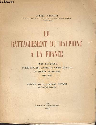 Le rattachement du Dauphin  la France - Prcis historique publi sous les auspices du comit rgional du sixime centenaire 1349-1949 - Exemplaire n1101 sur vlin de condat.