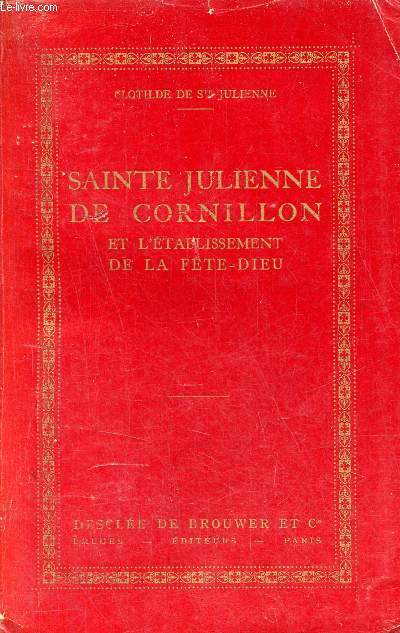 Sainte Julienne de Cornillon et l'tablissement de la fte-dieu - Histoire d'un glorieux pass - Seconde dition revue et corrige.