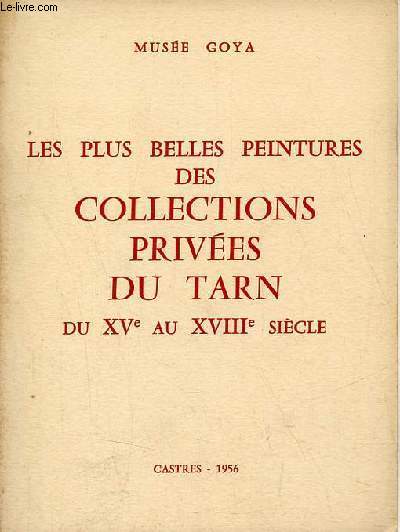 Catalogue les plus belles peintures des collections prives du Tarn du XVe au XVIIIe sicle et dessins de Raymond Lafage - Muse Goya - Castres 1956.