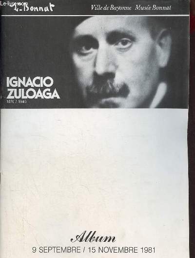 Catalogue d'exposition Ignacio Zuloaga 1870/1945 Album - Ville de Bayonne Muse Bonnat 9 septembre/15 novembre 1981.