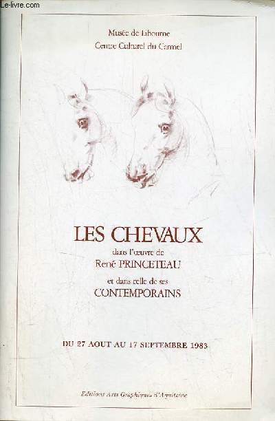 Catalogue d'exposition Les chevaux dans l'oeuvre de Ren Princeteau et dans celle de ses contemporains - Muse de Libourne Centre Culturel du Carmel du 27 aot au 17 septembre 1983.