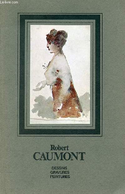 Catalogue d'exposition Robert Caumont 1881-1966 dessins,gravures, peintures - Bordeaux Archives Municipales du 23 octobre au 31 dcembre 1976.