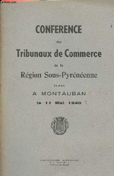Conference des Tribunaux de Commerce de la Rgion Sous-Pyrnenne tenue  Montauban le 11 mai 1940.