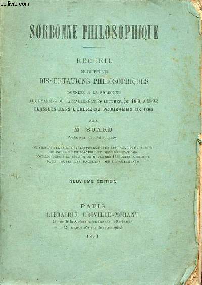Sorbonne philosophique - Recueil de toutes les dissertations philosophiques donnes  la Sorbonne aux examens du baccalaurat es lettres de 1866  1893 classes dans l'ordre du programme de 1890 - 9e dition.