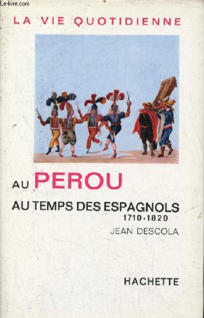 La vie quotidienne au Prou au temps des espagnols 1710-1820.