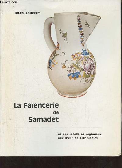 La Faencerie de Samadet et ses satellites rgionaux aux XVIIIe et XIXe sicles - Envoi de l'auteur.