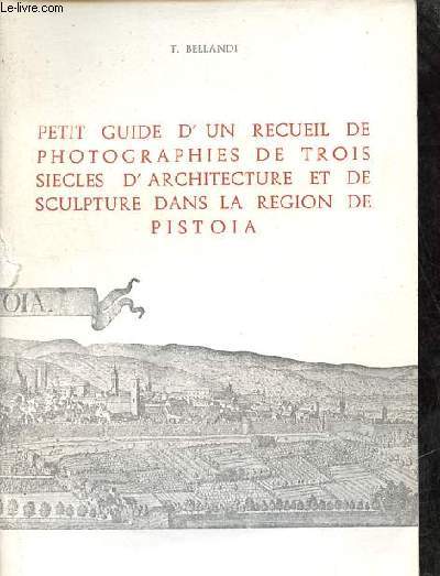 Petit guide d'un recueil de photographies de trois sicles d'architecture et de sculpture de pistoia.