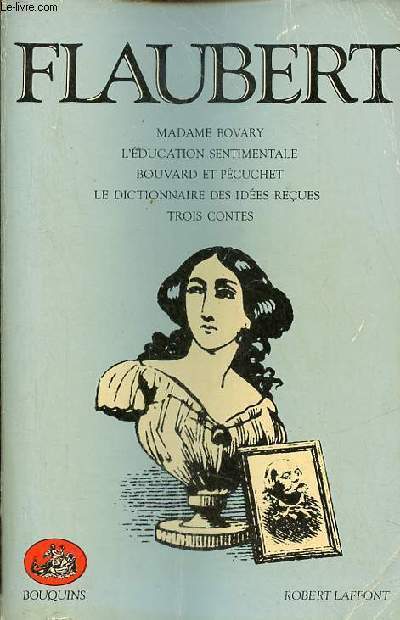 Madame Bovary - L'ducation sentimentale - Bouvard et Pcuchet suivi du dictionnaire des ides reues - Trois contes - Collection Bouquins.