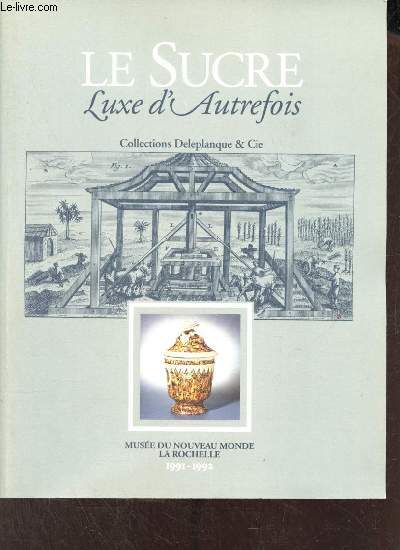 Catalogue d'exposition Le sucre luxe d'autrefois collections Delplanque & Cie - Muse du nouveau monde La Rochelle 13 dcembre 1991 - 12 avril 1992.
