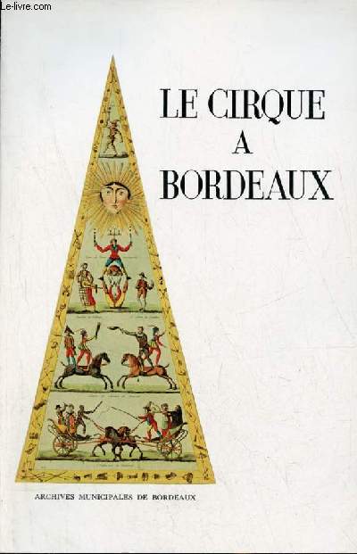 Catalogue d'exposition Le cirque à Bordeaux de la révolution à la belle époque - Bordeaux archives municipales 13 février au 15 mai 1976.
