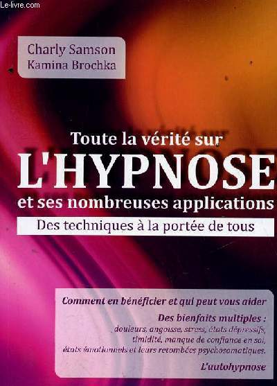 Toute la vrit sur l'hypnose et ses nombreuses applications des techniques  la porte de tous.