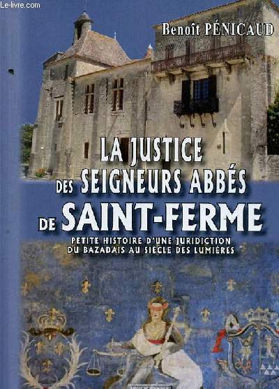 La crosse, la mitre et la balance - La justice des seigneurs Abbs de Saint-Ferme (1716-1790) - Petite histoire d'une juridiction du bazadais au sicle des lumires.