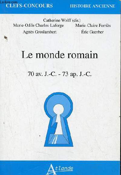 Le monde romain 70 av. J.-C. - 73 ap. J.-C. - Collection clefs concours histoire ancienne.